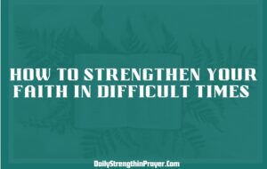 How to strengthen your faith in difficult times