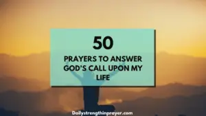 50 Powerful Prayers to Answer God’s Call Upon My Life