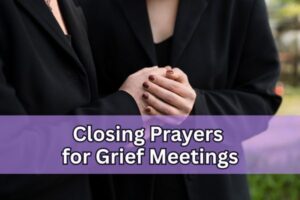 20 Closing Prayers for Grief Meetings to Ease Pain & Sorrow